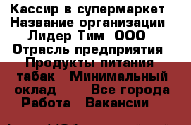 Кассир в супермаркет › Название организации ­ Лидер Тим, ООО › Отрасль предприятия ­ Продукты питания, табак › Минимальный оклад ­ 1 - Все города Работа » Вакансии   